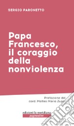 Papa Francesco, il coraggio della nonviolenza libro