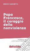 Papa Francesco, il coraggio della nonviolenza libro di Paronetto Sergio