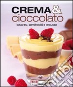 Crema & cioccolato. Bavaresi, semifreddi e mousse libro