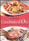 Il piccolo cucchiaio d'oro. Le migliori ricette della tradizione italiana libro