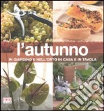 L'autunno. In giardino e nell'orto, in casa e in tavola libro