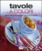 Tavole a colori. Idee e decori per rendere unica la tua tavola libro