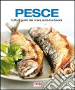 Pesce. Tutto il gusto del mare sulla tua tavola libro