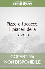 Pizze e focacce. I piaceri della tavola