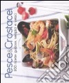 Pesce & crostacei. 200 ricette gustose, semplici e veloci. Ediz. illustrata libro
