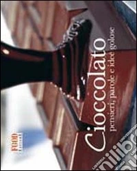 Cioccolato. Pensieri, parole e idee golose