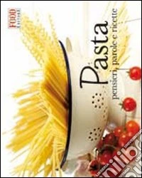 Pasta. Pensieri, parole e ricette