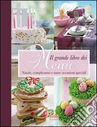 Il Grande libro dei menù. Natale, compleanni, matrimoni e party