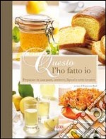 Questo l'ho fatto io. Preparare in casa conserve; liquori; pane e torte creative libro