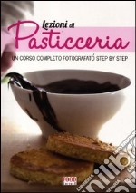 Lezioni di pasticceria. Un corso completo fotografato step by step libro