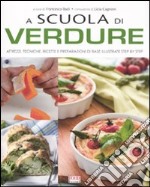 A scuola di verdure. Attrezzi; tecniche; ricette e preparazioni di base illustrate step by step