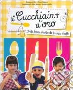 Il cucchiaino d'oro. Tante buone ricette da leccarsi i baffi! libro