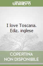 I love Toscana. Ediz. inglese libro