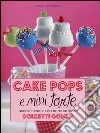 Cake pops e mini torte. Trucchi, tecniche e ricette per irresistibili dolcetti golosi libro