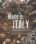 Made in Italy. Sapori, ingredienti e ricette tipiche. Ediz. illustrata libro