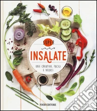 Insalate. Idee creative, facili e veloci