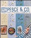Pesce & co. Ingredienti e ricette illustrate con oltre 500 step by step. Ediz. illustrata libro