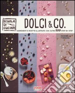 Dolci & co. Ingredienti e ricette illustrate con oltre 500 step by step. Ediz. illustrata libro