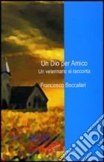 Un dio per amico. Un veterinario si racconta