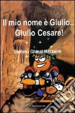 Il mio nome è Giulio... Giulio Cesare libro