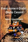 Il mio nome è Giulio... Giulio Cesare libro di Chiesi Mazzanti Stefano