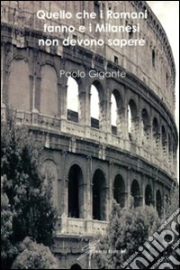Quello che i romani fanno e i milanesi non devono sapere libro