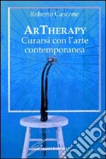 ArTherapy. Curarsi con l'arte contemporanea. Ediz. illustrata