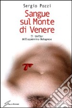 Sangue sul monte di Venere. Il thriller dell'appennino bolognese libro