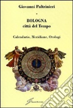 Bologna, città del tempo. Calendario, meridiane, orologi libro