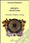 Bologna, città del tempo. Calendario, meridiane, orologi libro di Paltrinieri Giovanni