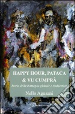 Happy hour, pataca & vu cumprà. Storie della Romagna globale e multietnica libro