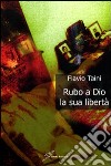 Rubo a Dio la libertà libro di Taini Flavio