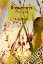 Rosavestita. Un'adolescenza libro