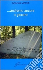 ... Andremo ancora a giocare libro