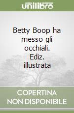 Betty Boop ha messo gli occhiali. Ediz. illustrata