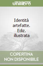 Identità artefatte. Ediz. illustrata libro