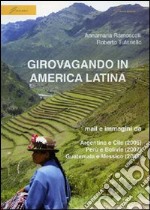 Girovagando in America latina. Mail e immagini da Argentina e Cile (2006), Perù e Bolivia (2007), Guatemala e Messico (2008) libro