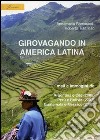 Girovagando in America latina. Mail e immagini da Argentina e Cile (2006), Perù e Bolivia (2007), Guatemala e Messico (2008) libro