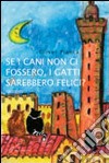 Se i cani non ci fossero, i gatti sarebbero felici? libro