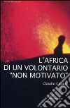 L'Africa di un volontario «non motivato» libro