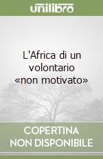 L'Africa di un volontario «non motivato» libro