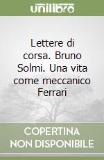 Lettere di corsa. Bruno Solmi. Una vita come meccanico Ferrari libro