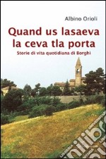 Quand us lasaeva la ceva tla porta. Storia di vita quotidiana di borghi libro