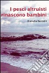 I pesci altruisti rinascono bambini libro di Bardelli Dianella