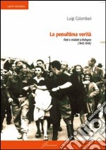 La penultima verità. Fatti e misfatti a Bologna (1943-1945)