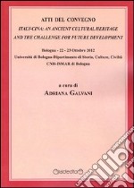 Atti del Convegno. Italy-Cina. An ancient cultural heritage and the challange for future development (Bologna, 23-23 ottobre 2012) libro