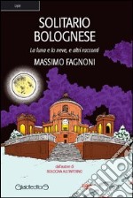 Solitario bolognese. La luna e la neve e altri racconti libro