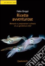 Ricette avventurose. Memorie e preparazioni culinarie di un gentleman-chef libro