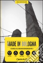 Made in Bologna. Guida al design emergente. Ediz. italiana e inglese