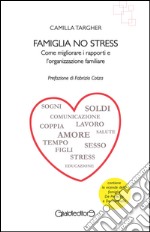 Famiglia no stress. Come migliorare i rapporti e l'organizzazione familiare libro